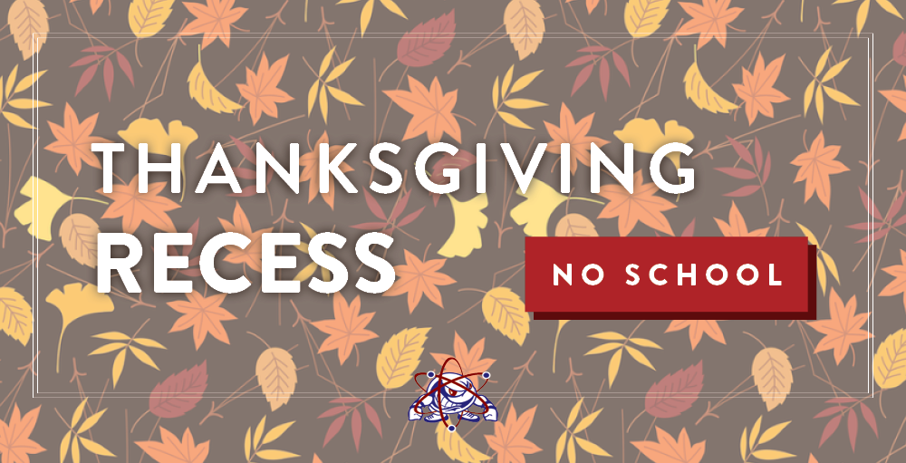 There will be no school on Wednesday, November 25th through Friday, November 27th in observance of the Thanksgiving holiday.